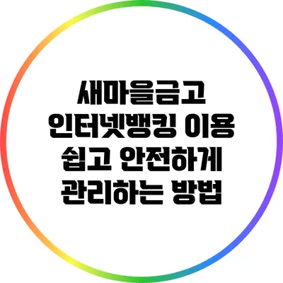 새마을금고 인터넷뱅킹 이용: 쉽고 안전하게 관리하는 방법