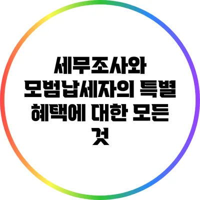 세무조사와 모범납세자의 특별 혜택에 대한 모든 것