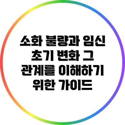 소화 불량과 임신 초기 변화: 그 관계를 이해하기 위한 가이드