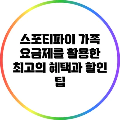 스포티파이 가족 요금제를 활용한 최고의 혜택과 할인 팁