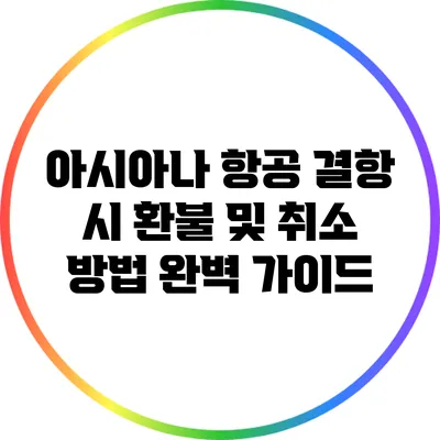 아시아나 항공 결항 시 환불 및 취소 방법 완벽 가이드