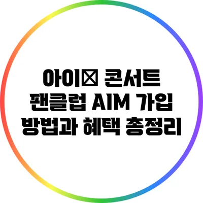 아이묭 콘서트 팬클럽 AIM 가입 방법과 혜택 총정리