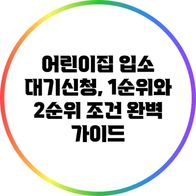 어린이집 입소 대기신청, 1순위와 2순위 조건 완벽 가이드