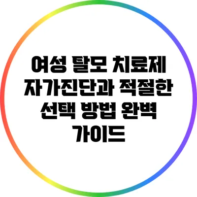 여성 탈모 치료제: 자가진단과 적절한 선택 방법 완벽 가이드