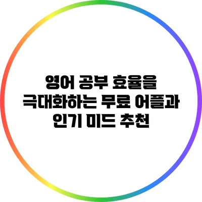 영어 공부 효율을 극대화하는 무료 어플과 인기 미드 추천