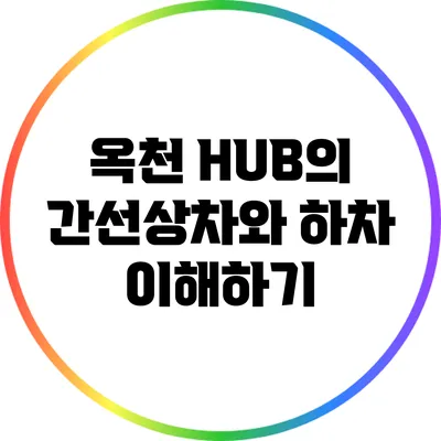 옥천 HUB의 간선상차와 하차 이해하기
