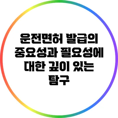 운전면허 발급의 중요성과 필요성에 대한 깊이 있는 탐구