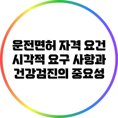 운전면허 자격 요건: 시각적 요구 사항과 건강검진의 중요성