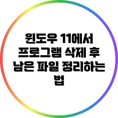 윈도우 11에서 프로그램 삭제 후 남은 파일 정리하는 법
