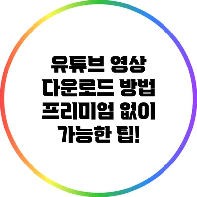유튜브 영상 다운로드 방법 프리미엄 없이 가능한 팁!