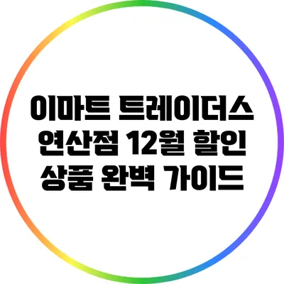 이마트 트레이더스 연산점 12월 할인 상품 완벽 가이드