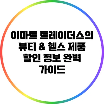 이마트 트레이더스의 뷰티 & 헬스 제품 할인 정보 완벽 가이드