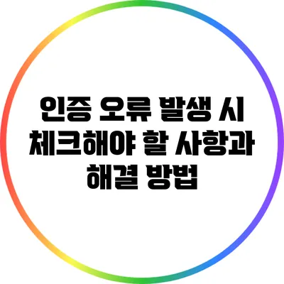 인증 오류 발생 시 체크해야 할 사항과 해결 방법