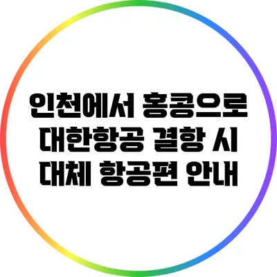 인천에서 홍콩으로 대한항공 결항 시 대체 항공편 안내