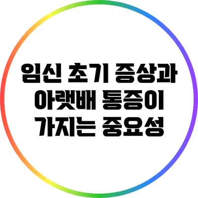 임신 초기 증상과 아랫배 통증이 가지는 중요성