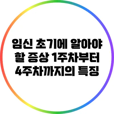 임신 초기에 알아야 할 증상: 1주차부터 4주차까지의 특징