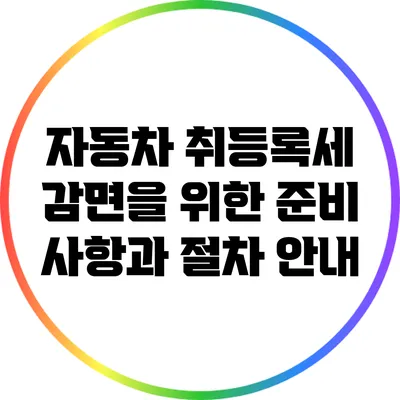 자동차 취등록세 감면을 위한 준비 사항과 절차 안내