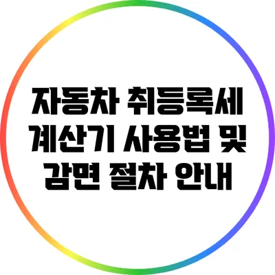 자동차 취등록세 계산기 사용법 및 감면 절차 안내
