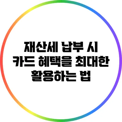 재산세 납부 시 카드 혜택을 최대한 활용하는 법