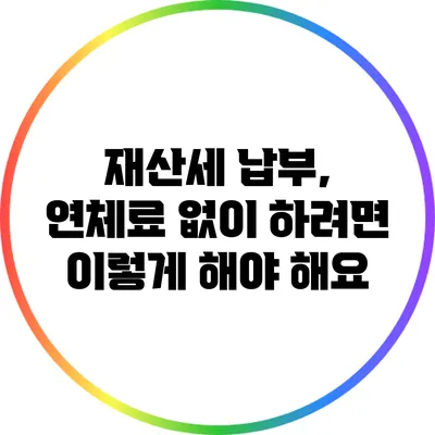 재산세 납부, 연체료 없이 하려면 이렇게 해야 해요