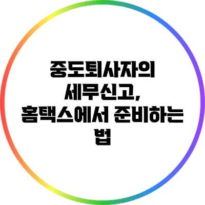 중도퇴사자의 세무신고, 홈택스에서 준비하는 법