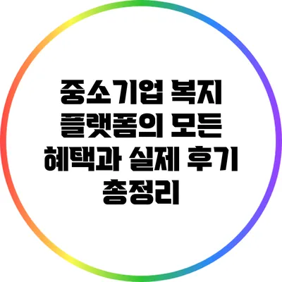 중소기업 복지 플랫폼의 모든 혜택과 실제 후기 총정리