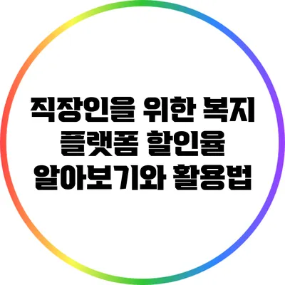 직장인을 위한 복지 플랫폼: 할인율 알아보기와 활용법