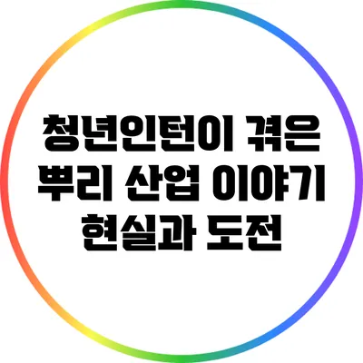 청년인턴이 겪은 뿌리 산업 이야기: 현실과 도전