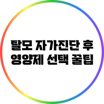 탈모 자가진단 후 영양제 선택 꿀팁
