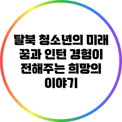 탈북 청소년의 미래: 꿈과 인턴 경험이 전해주는 희망의 이야기
