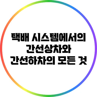 택배 시스템에서의 간선상차와 간선하차의 모든 것