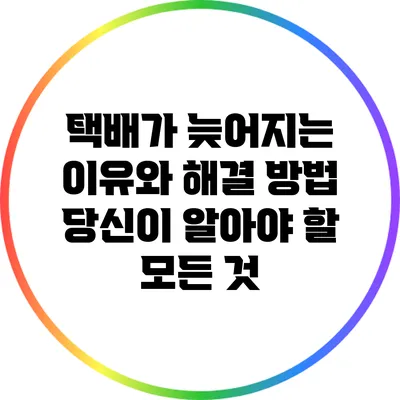 택배가 늦어지는 이유와 해결 방법: 당신이 알아야 할 모든 것