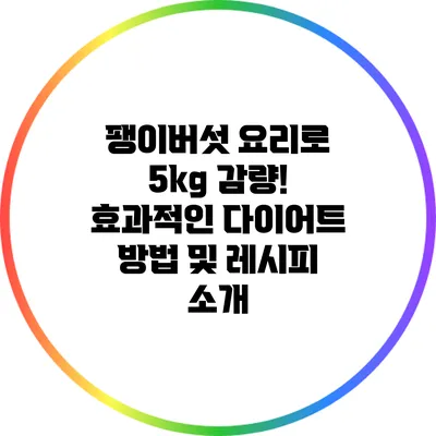 팽이버섯 요리로 5kg 감량! 효과적인 다이어트 방법 및 레시피 소개