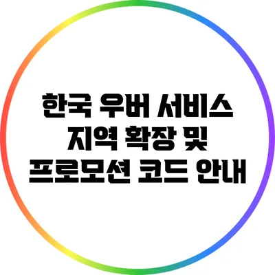 한국 우버 서비스 지역 확장 및 프로모션 코드 안내