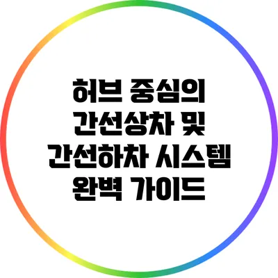 허브 중심의 간선상차 및 간선하차 시스템 완벽 가이드