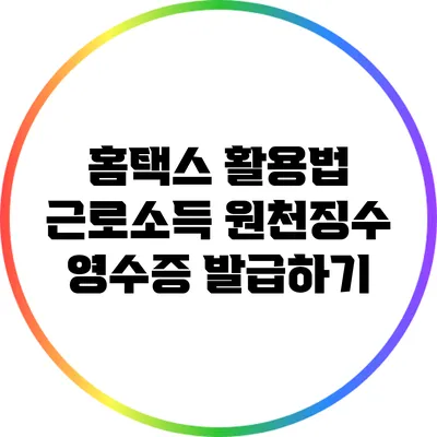 홈택스 활용법: 근로소득 원천징수 영수증 발급하기
