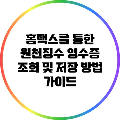 홈택스를 통한 원천징수 영수증 조회 및 저장 방법 가이드