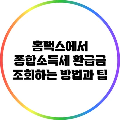 홈택스에서 종합소득세 환급금 조회하는 방법과 팁