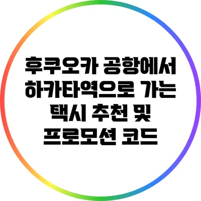 후쿠오카 공항에서 하카타역으로 가는 택시 추천 및 프로모션 코드