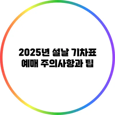2025년 설날 기차표 예매 주의사항과 팁