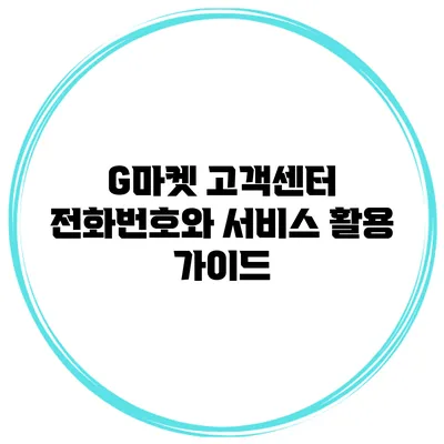 G마켓 고객센터 전화번호와 서비스 활용 가이드