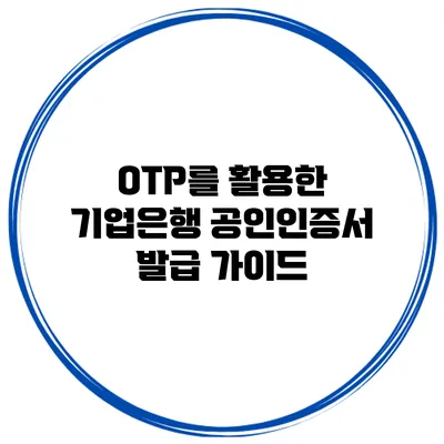 OTP를 활용한 기업은행 공인인증서 발급 가이드