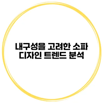 내구성을 고려한 소파 디자인 트렌드 분석