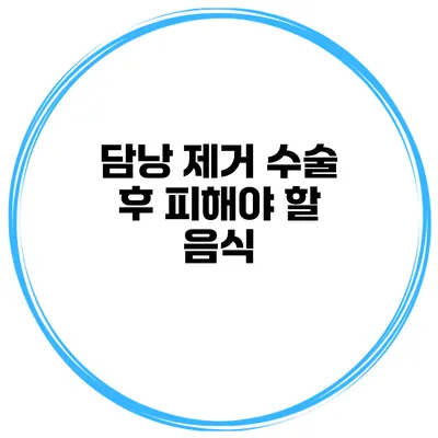 담낭 제거 수술 후 피해야 할 음식
