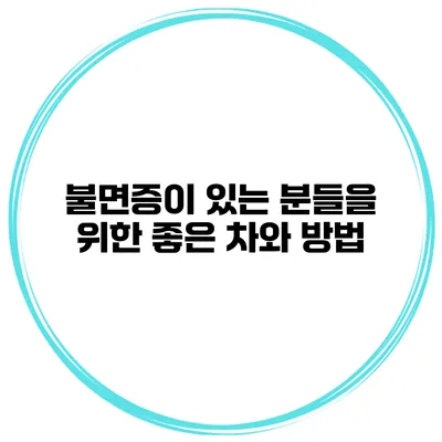 불면증이 있는 분들을 위한 좋은 차와 방법