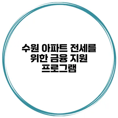 수원 아파트 전세를 위한 금융 지원 프로그램