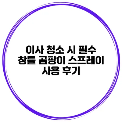 이사 청소 시 필수 창틀 곰팡이 스프레이 사용 후기