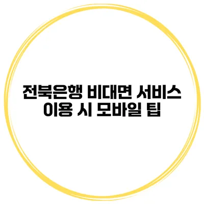 전북은행 비대면 서비스 이용 시 모바일 팁