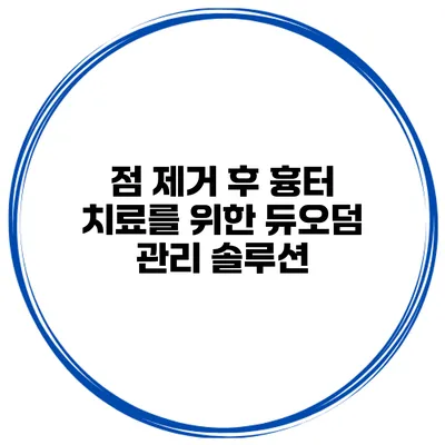 점 제거 후 흉터 치료를 위한 듀오덤 관리 솔루션