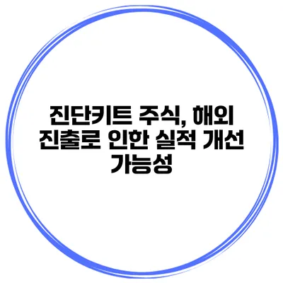 진단키트 주식, 해외 진출로 인한 실적 개선 가능성
